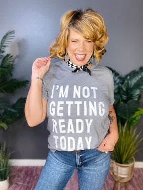 I'M NOT GETTING READY TODAY Graphic Tee