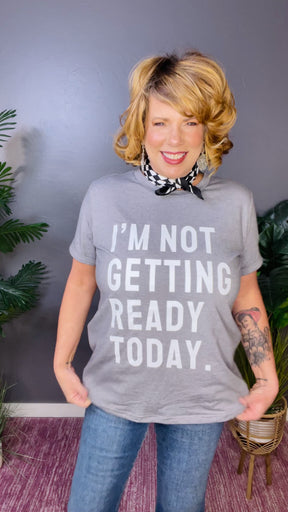 I'M NOT GETTING READY TODAY Graphic Tee