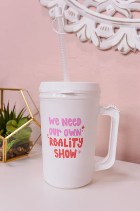 'We Need Our Own Reality Show' White/Multi Color 22Oz Tumbler - TBL025WH